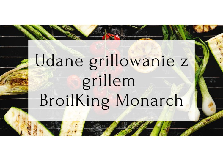 Udane grillowanie z grillem BroilKing Monarch